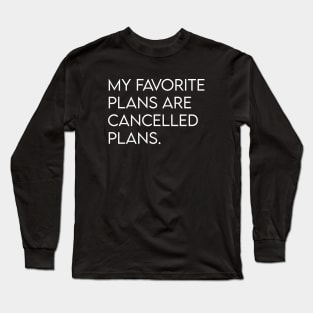 My favorite plans are cancelled plans. Long Sleeve T-Shirt